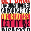 Get Back The Unauthorized Chronicle of the Beatles Let It Be Disaster